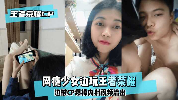 【王澤榮耀CP】網癮少女邊玩王澤榮耀邊被CP爆操內射視頻流出！