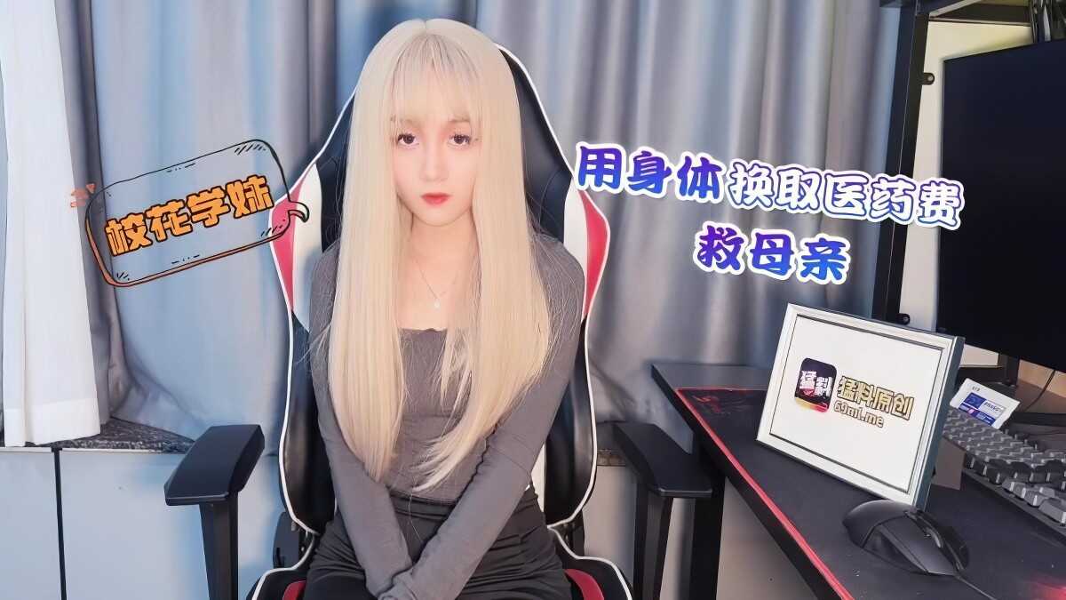 校花学妹用身体换取医药费救母亲-美酱