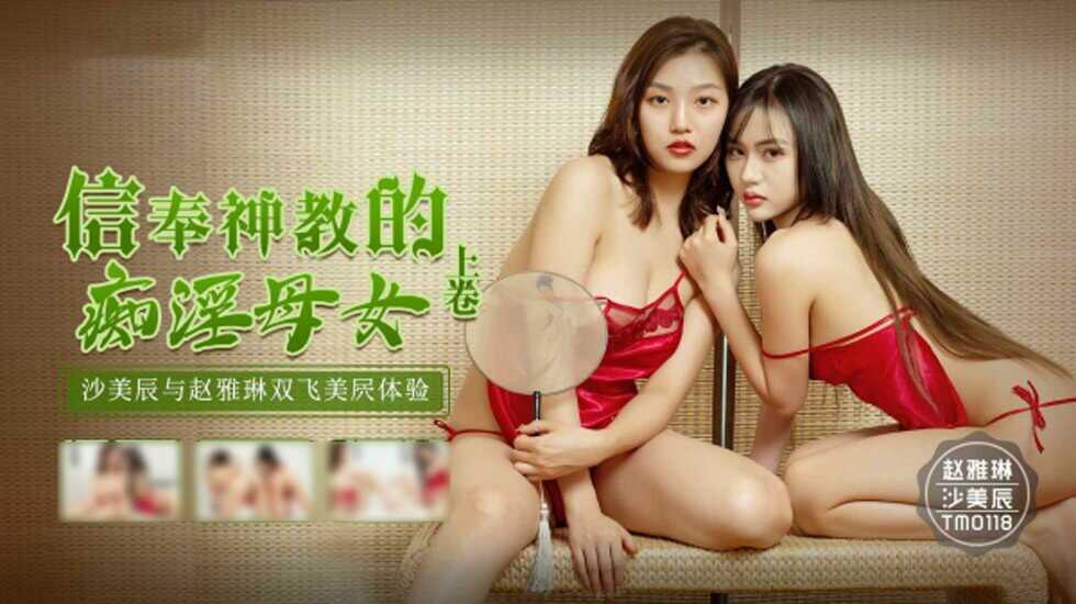 天美傳媒-信奉神教的痴淫母女-沙美辰-趙雅琳