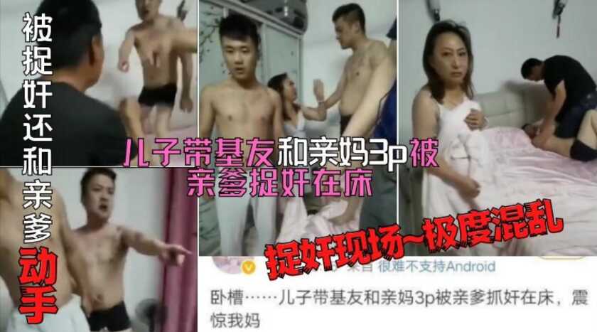 人人妻人人澡人人爽人人sex网_长春乱伦捉奸门，儿子带好兄弟和亲妈3P被老爹捉奸在床，不服气还和亲爹干仗，场面胡乱荒唐