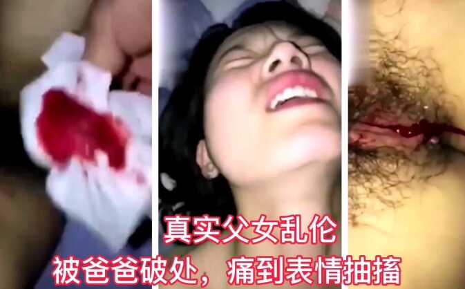 【真實父女亂倫】被爸爸無情破處痛到表情抽搐