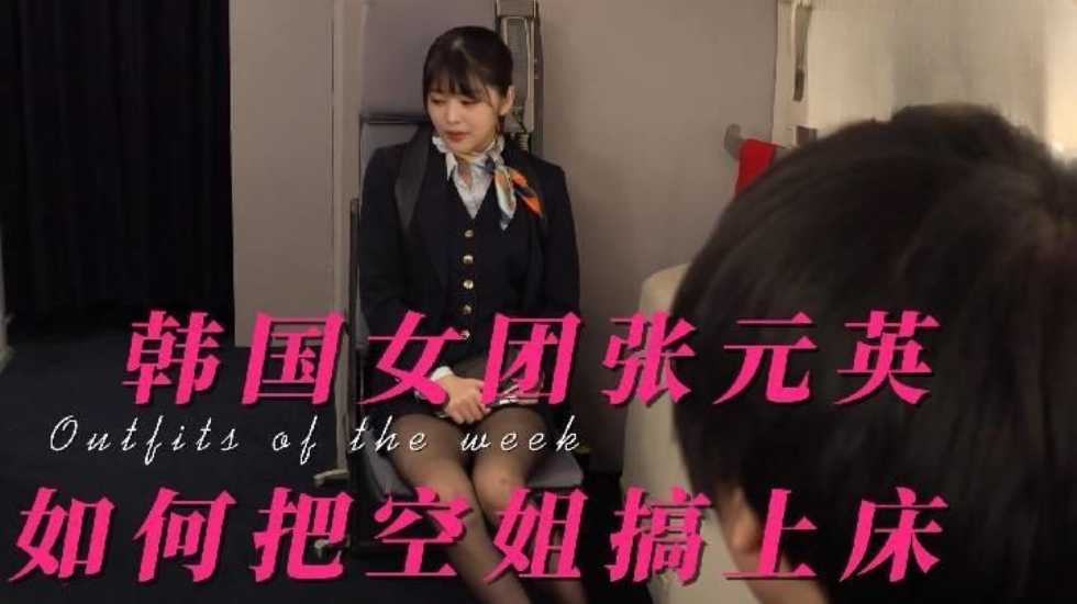 張元英：如何把空姐校花搞上床，搞到心服口服（制服誘惑，黑絲口交）