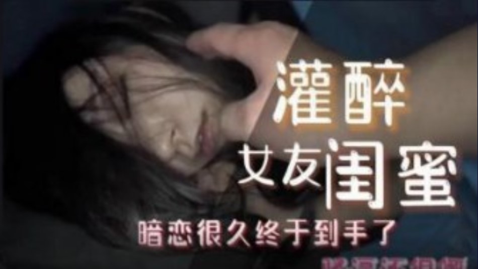 灌醉女友閨蜜 暗戀很久終於到手了