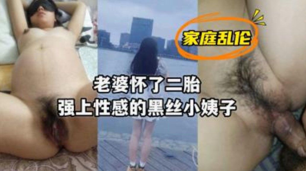 老婆懷上了二胎強上性感黑絲小姨子