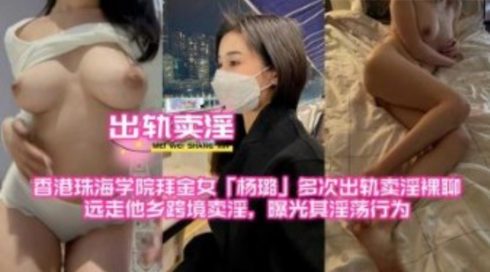 香港珠海學院拜金女多次出軌賣淫裸聊，遠走他鄉跨境賣淫，曝光其淫蕩行為