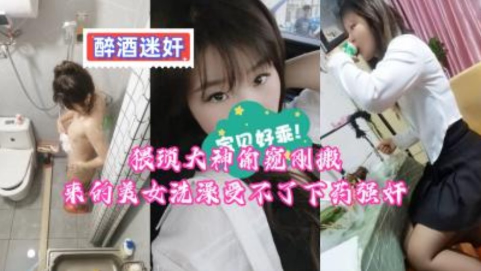 猥瑣大神偷窺剛搬來的美女洗澡受不了下藥強姦