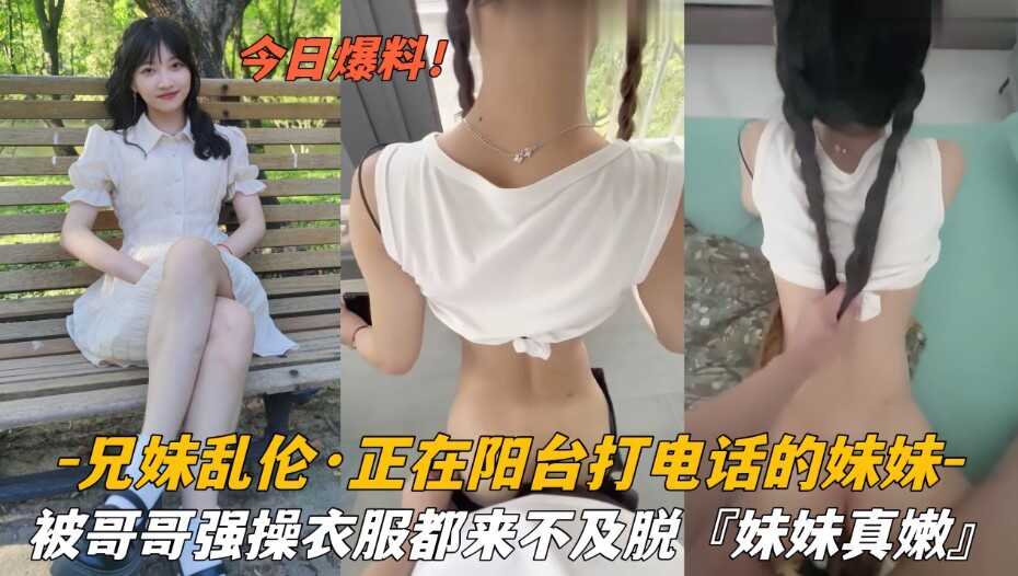 兄妹亂倫   正在陽台打電話的妹妹   被哥哥強操衣服都來不及脫