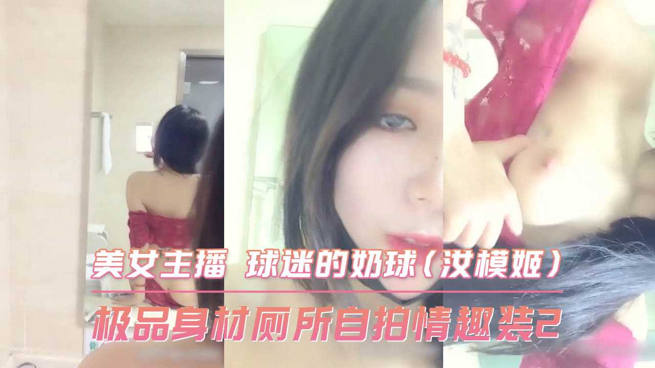 极品身材厕所自拍情趣装2 美女主播 球迷的奶球 极品身材厕所自拍情趣装2 美女主播 球迷的奶球