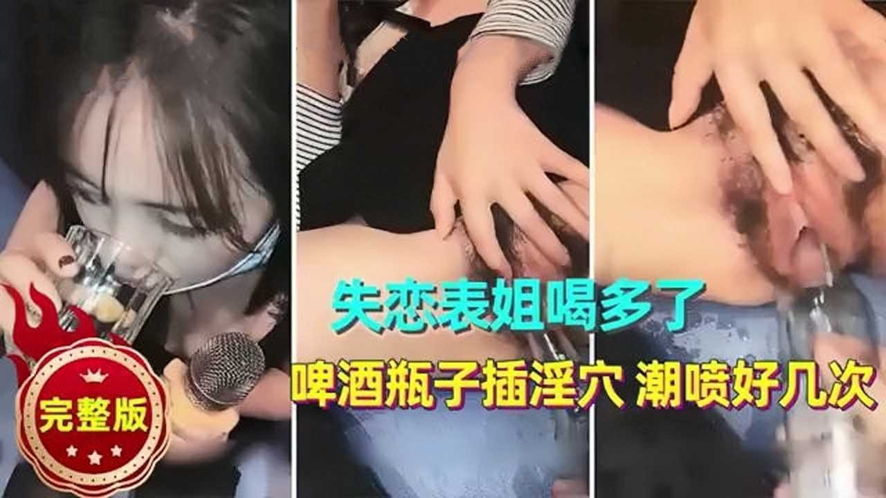 失恋表姐喝多了啤酒瓶子插淫穴海报剧照