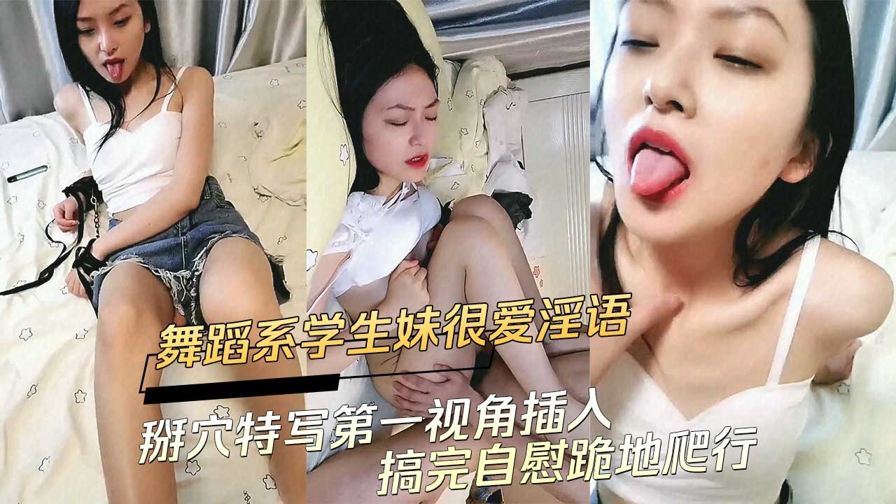 舞蹈系学生妹很爱淫语掰穴 id=