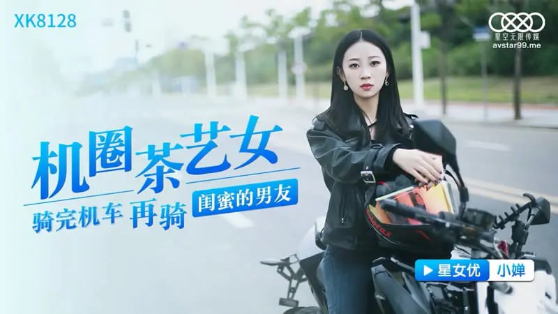 XK8128 机圈茶艺女【小婵】骑完机车再骑闺蜜的男友