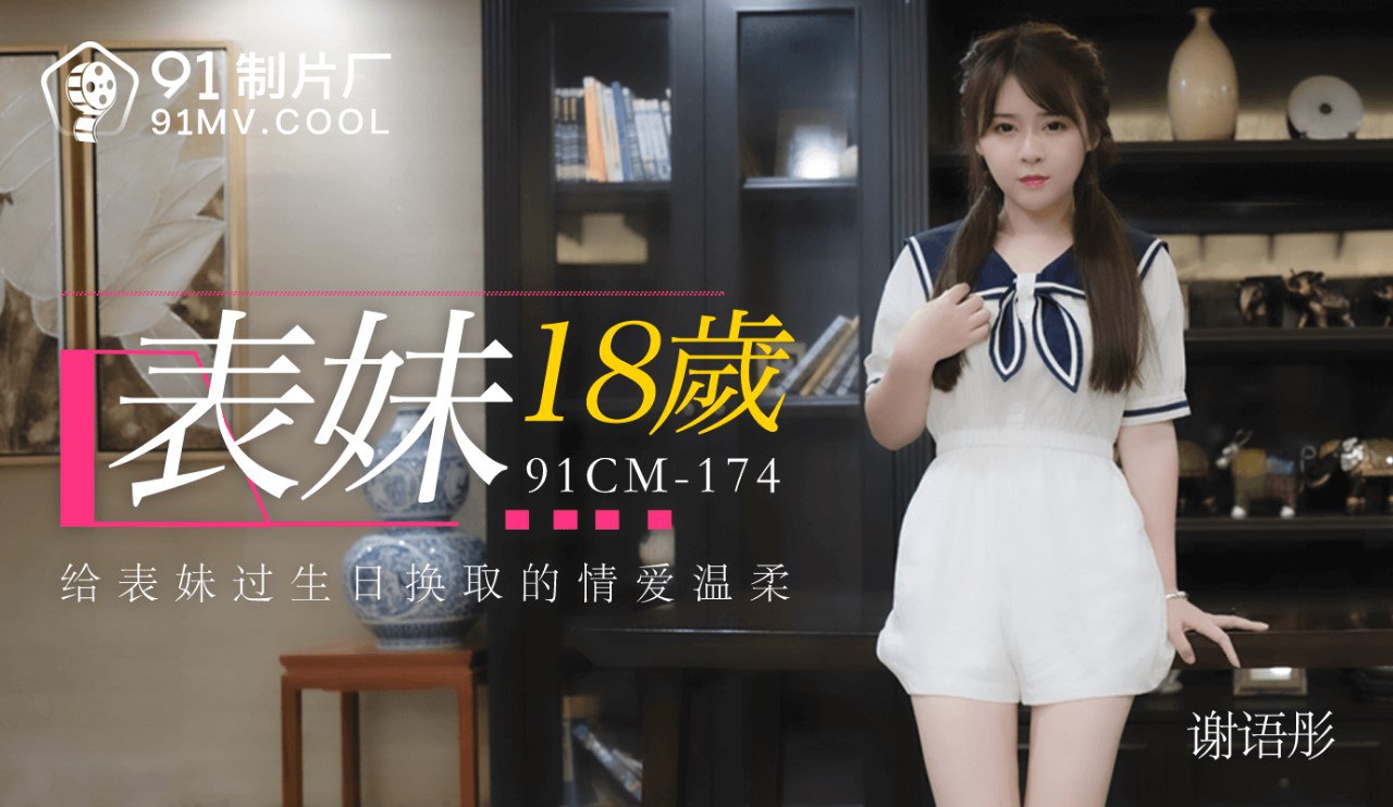 91CM174 表妹18岁 - 谢语彤